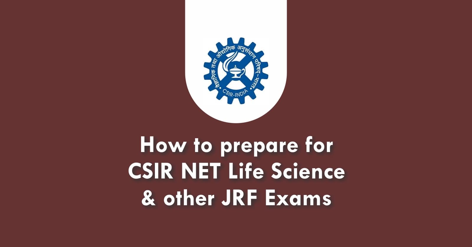 How to prepare for CSIR NET Life Science and other JRF Exams